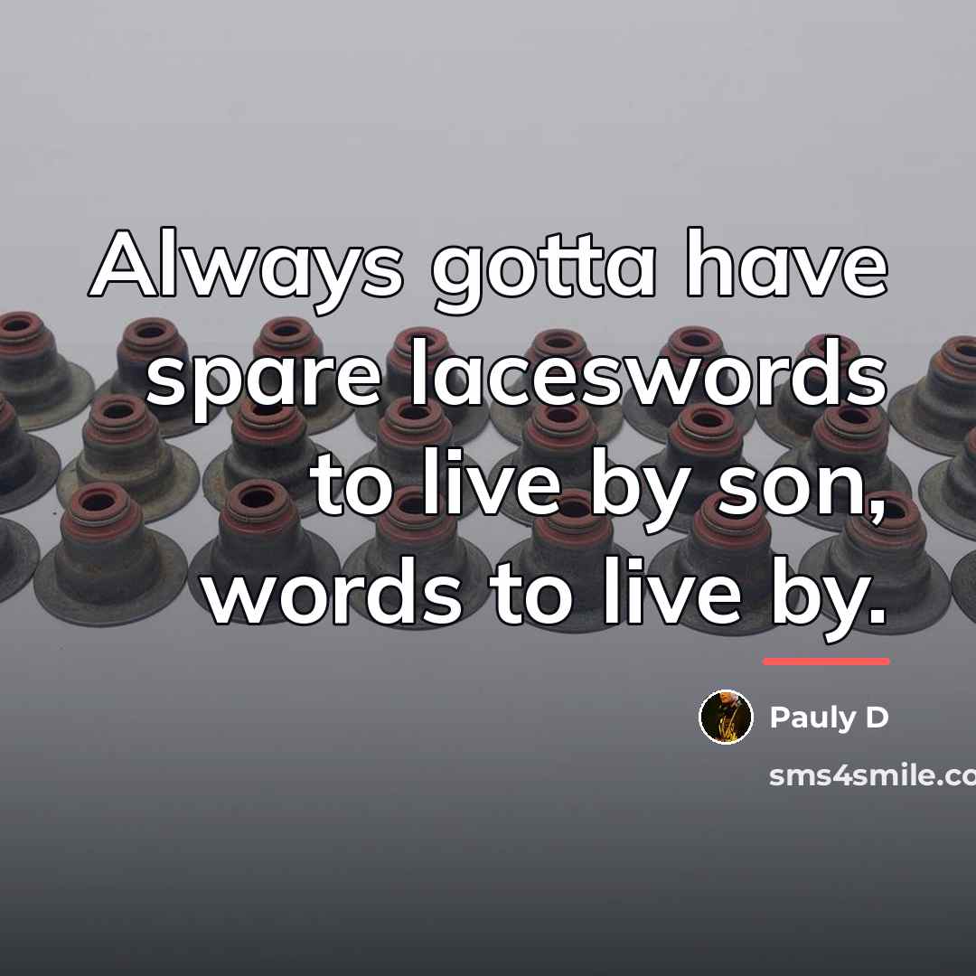 “Always gotta have spare laceswords to live by son, words…” quote by Pauly D