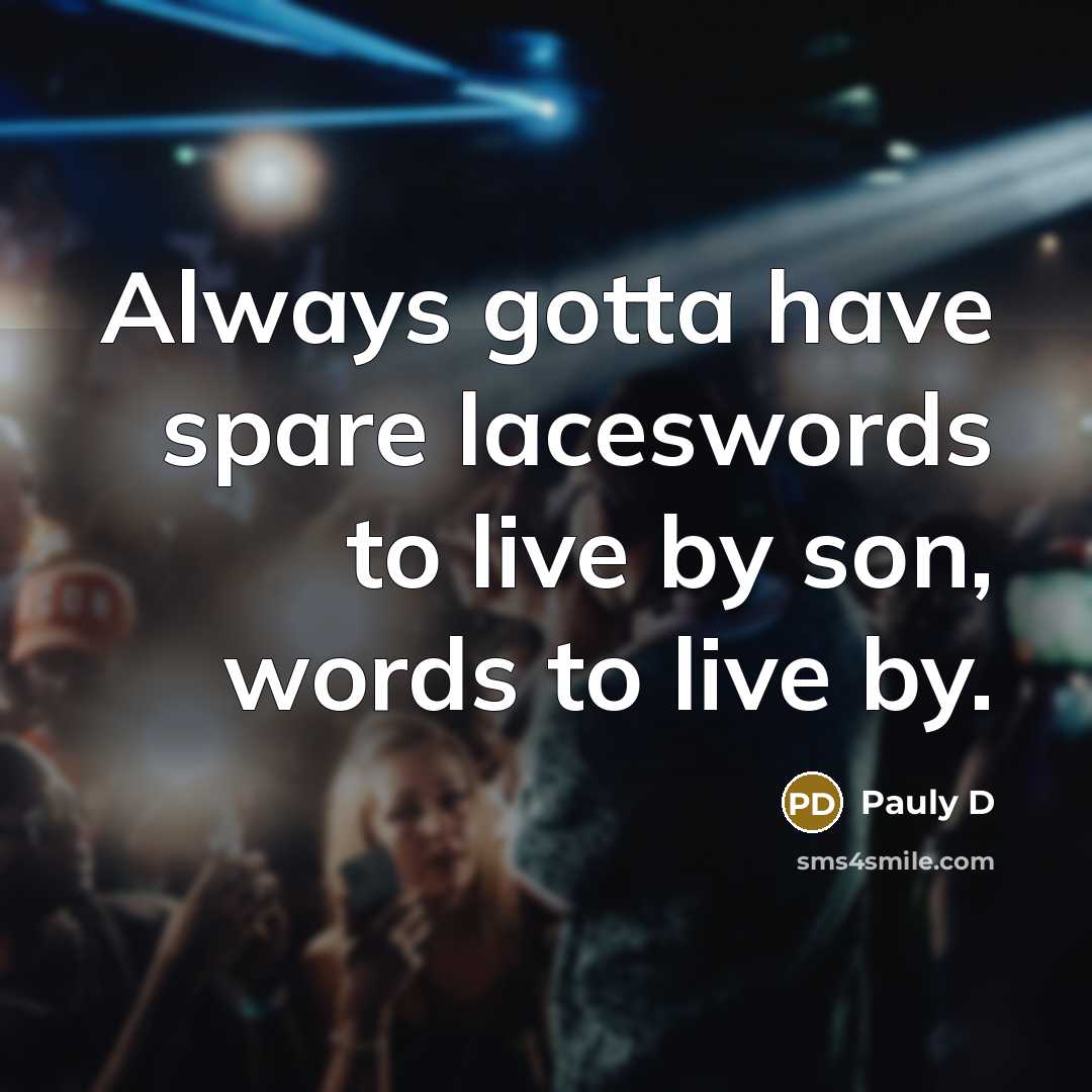 “Always gotta have spare laceswords to live by son, words to live by.” quote by Pauly D