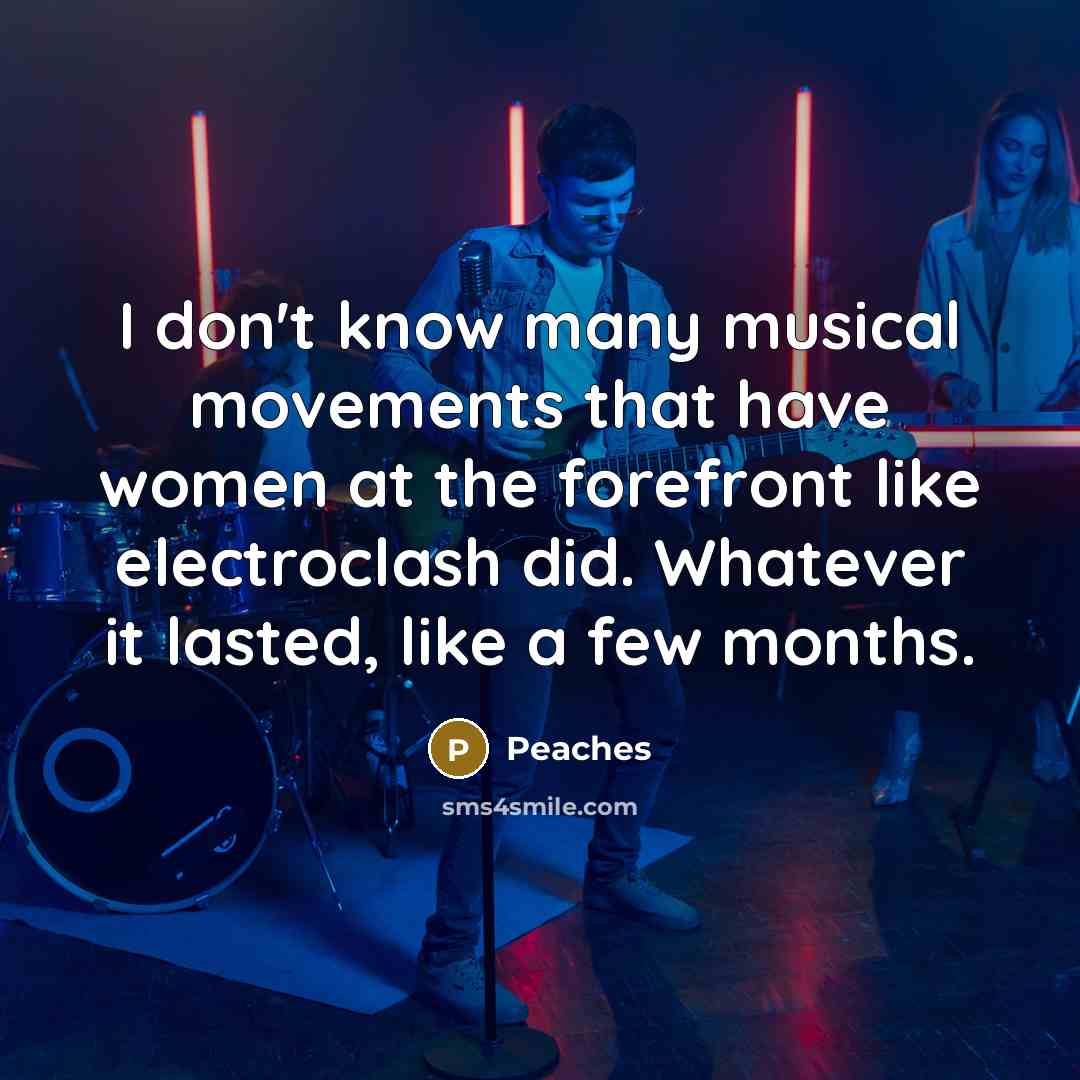 “I don't know many musical movements that have women at…” quote by Peaches