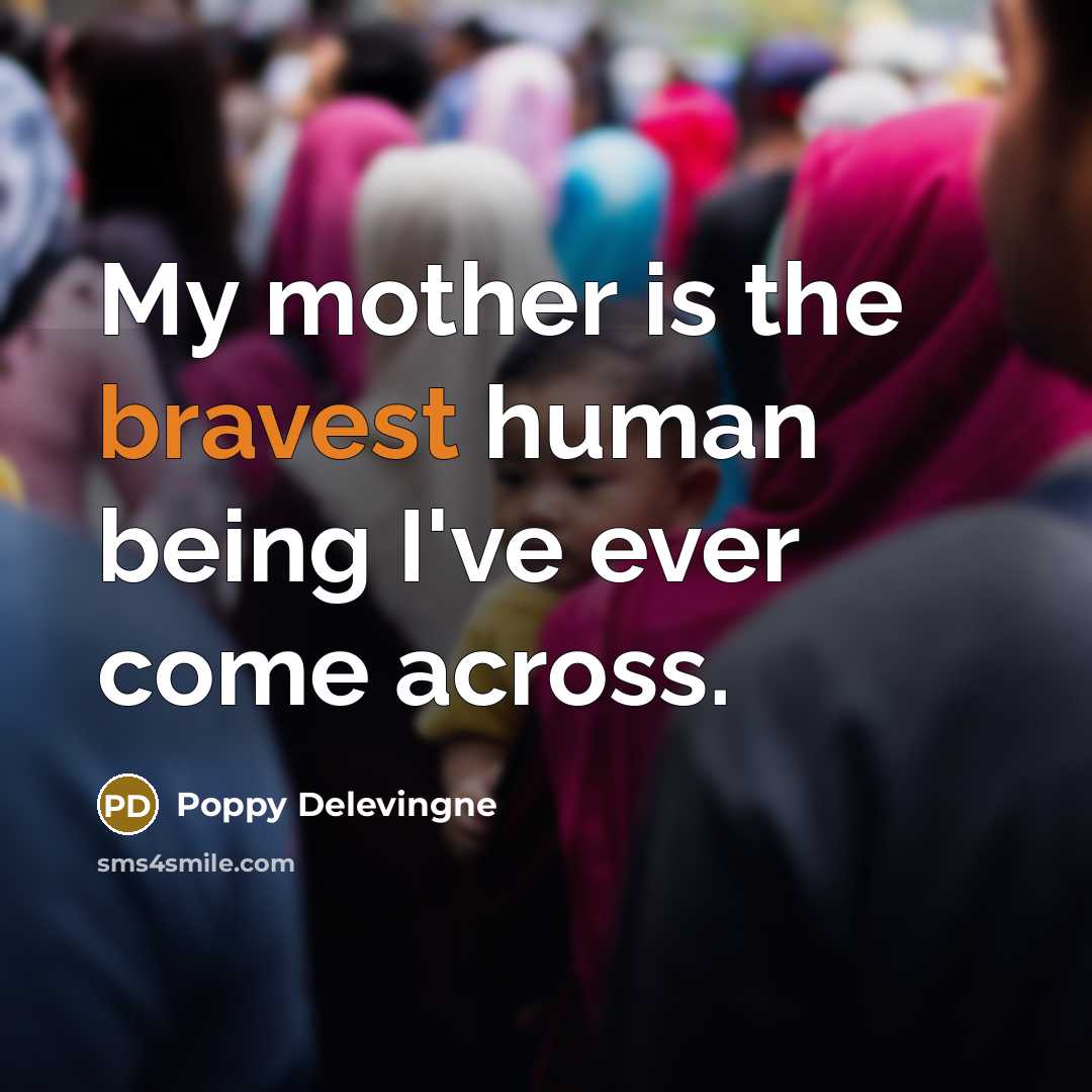 “My mother is the bravest human being I've ever come…” quote by Poppy Delevingne