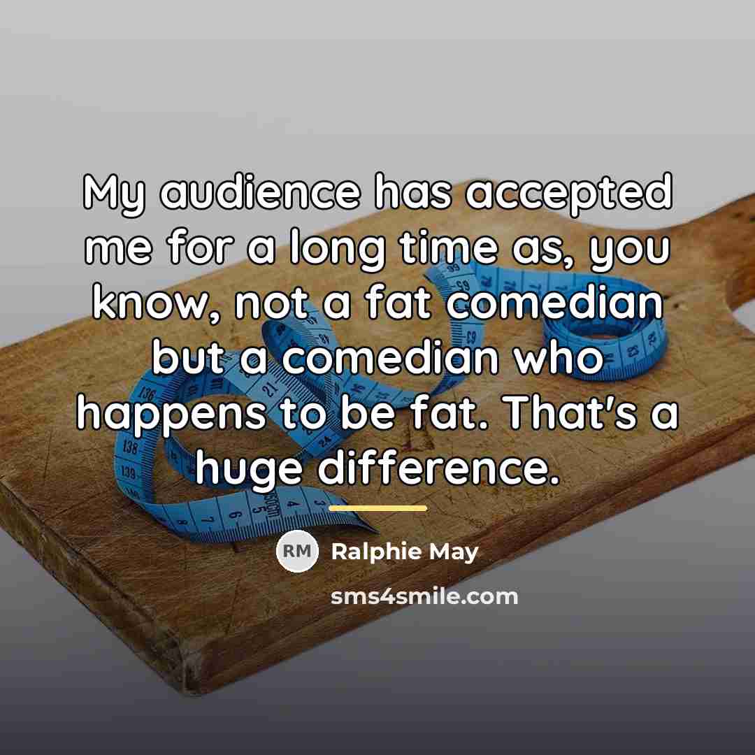 “My audience has accepted me for a long time as,…” quote by Ralphie May