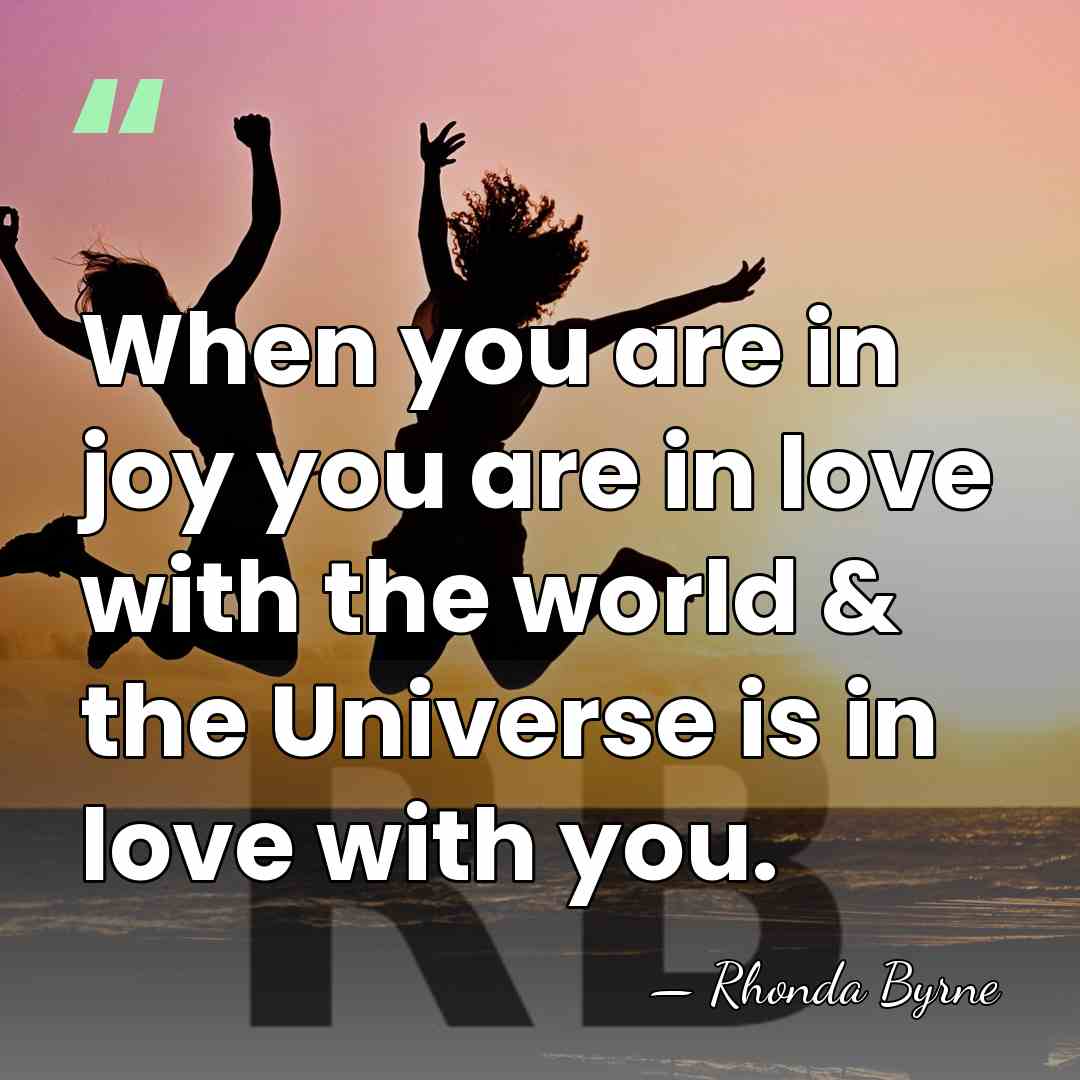 When you are in joy you are in love with the world&hellip; - Rhonda Byrne
