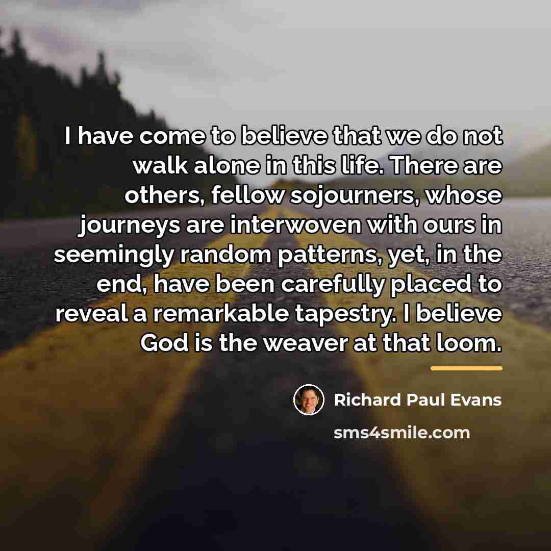 “I have come to believe that we do not walk…” quote by Richard Paul Evans