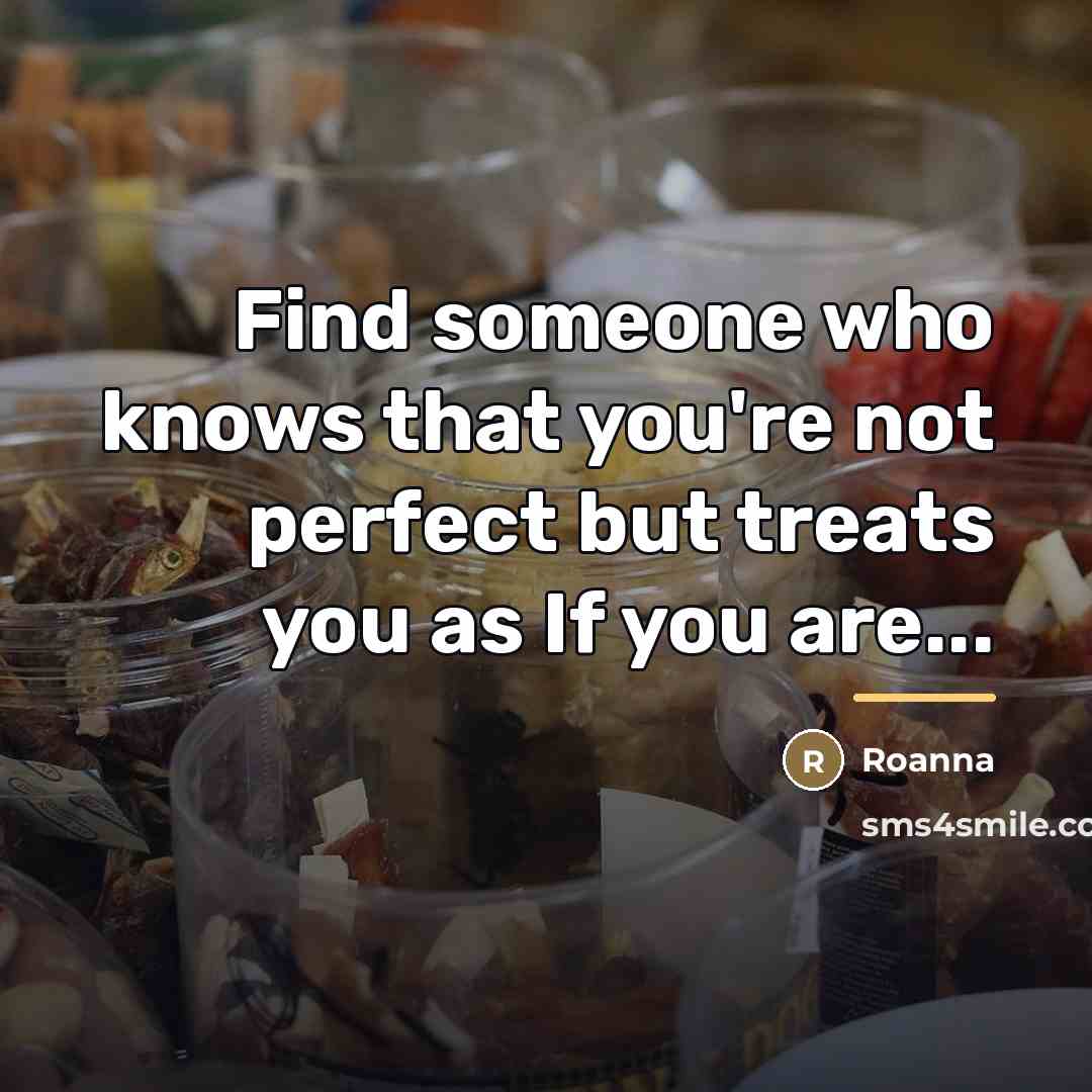 “Find someone who knows that you're not perfect but treats…” quote by Roanna