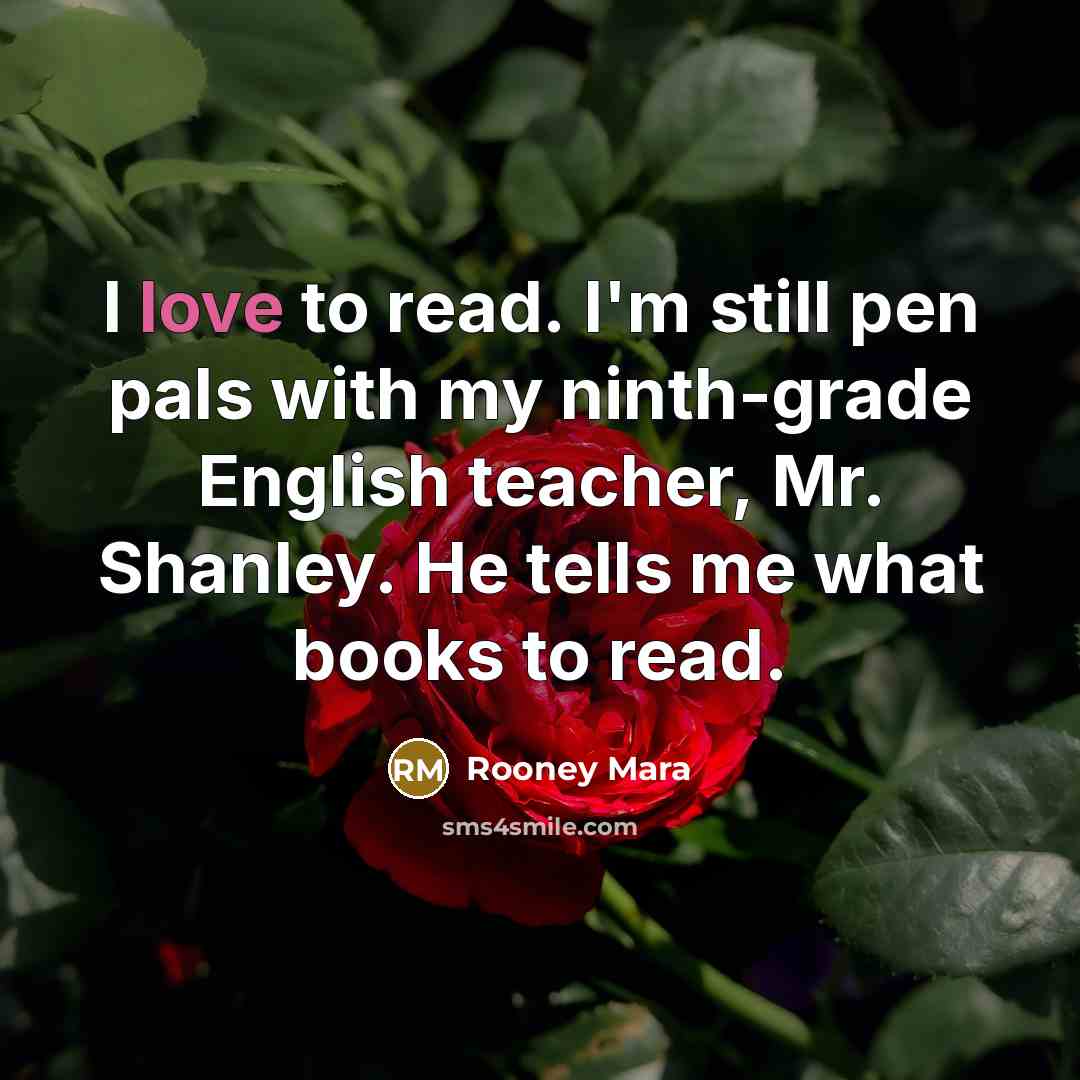 “I love to read. I'm still pen pals with my…” quote by Rooney Mara
