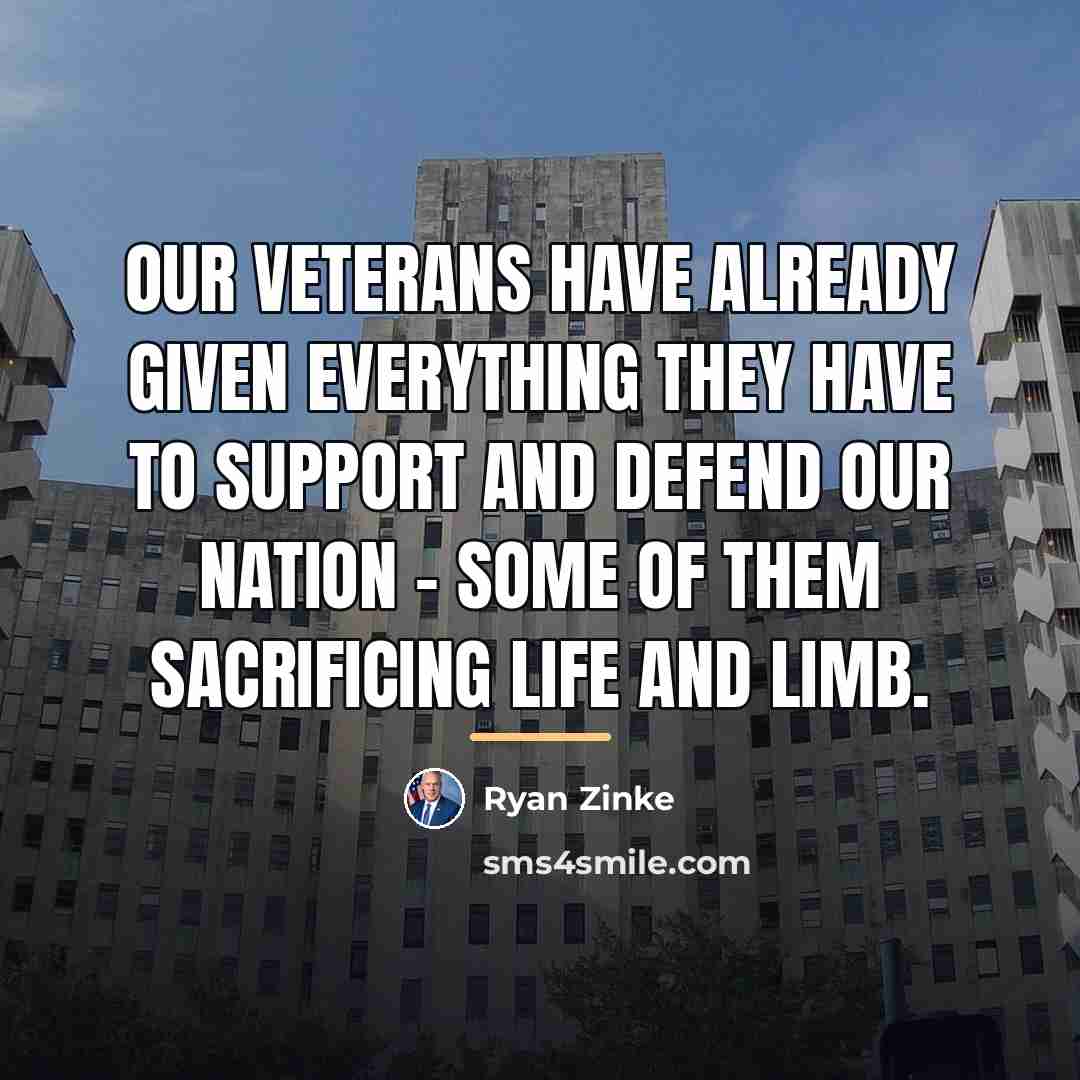 “Our veterans have already given everything they have to support…” quote by Ryan Zinke
