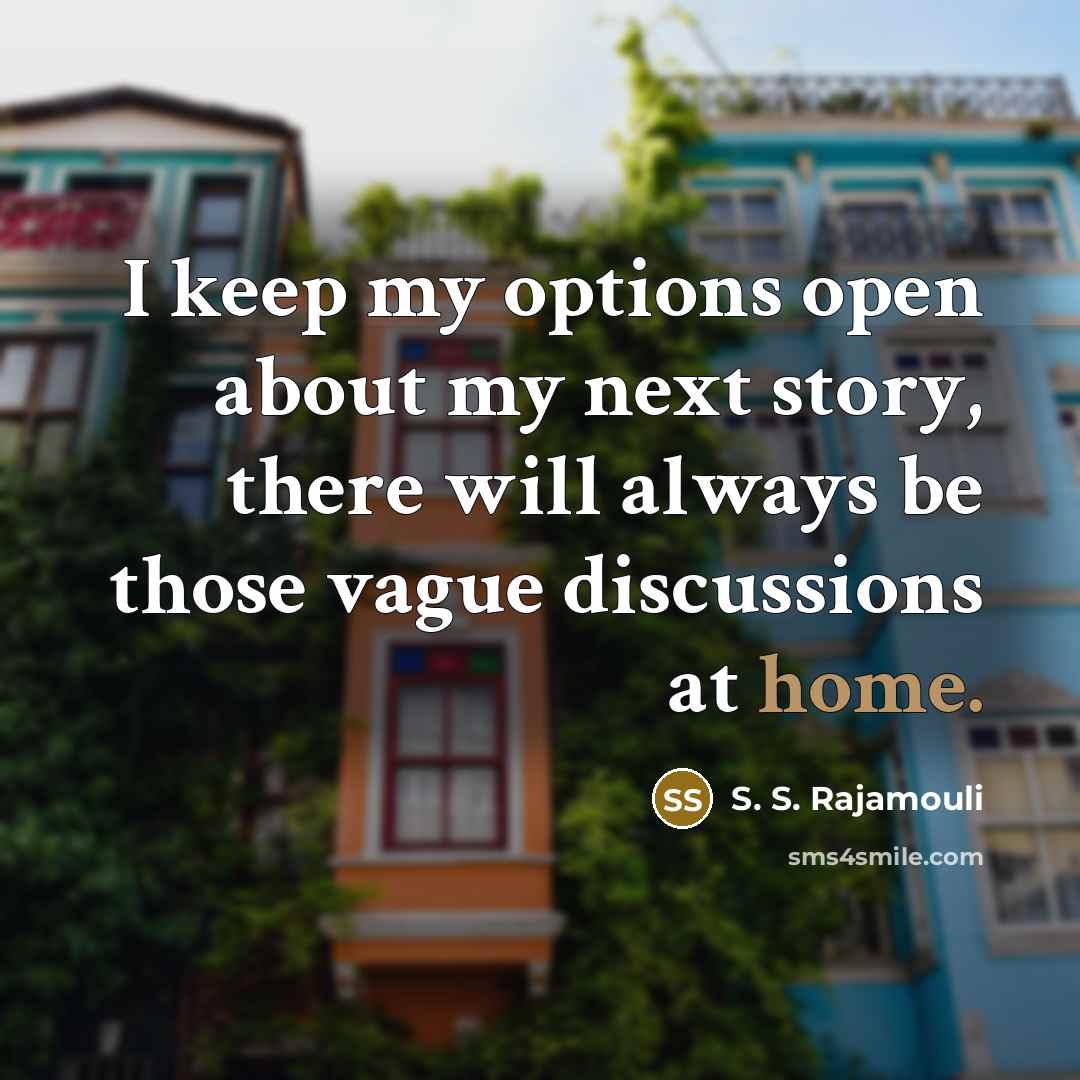 “I keep my options open about my next story, there…” quote by S. S. Rajamouli