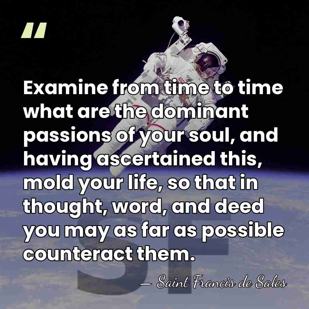 Examine from time to time what are the dominant passions of your&hellip; - Saint Francis de Sales