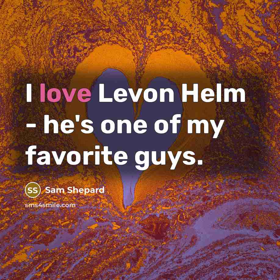 “I love Levon Helm - he's one of my favorite…” quote by Sam Shepard