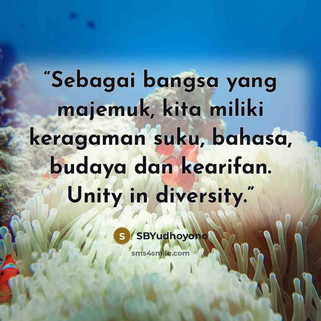 “Sebagai bangsa yang majemuk, kita miliki keragaman suku, bahasa, budaya dan kearifan. Unity in diversity.” quote by SBYudhoyono
