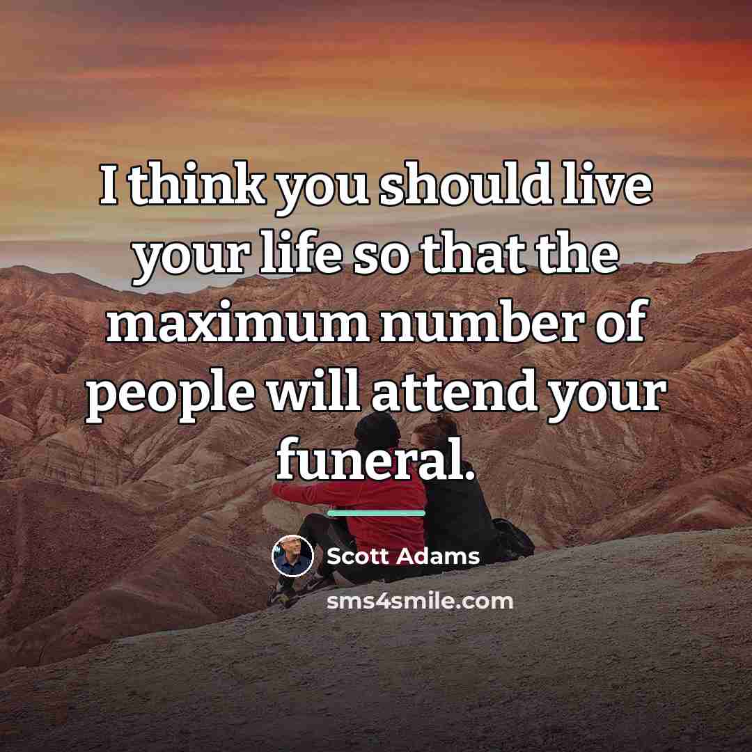 “I think you should live your life so that the…” quote by Scott Adams