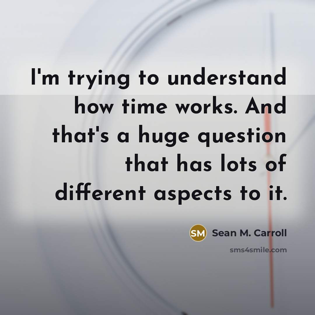 “I'm trying to understand how time works. And that's a…” quote by Sean M. Carroll