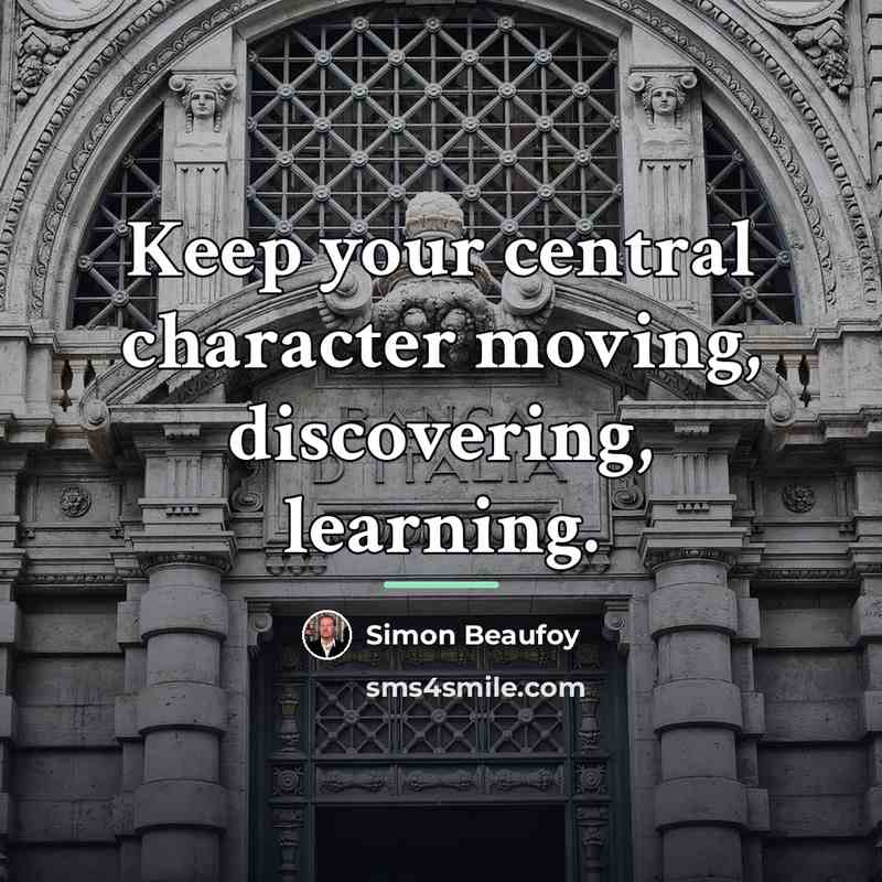 “Keep your central character moving, discovering, learning.…” quote by Simon Beaufoy