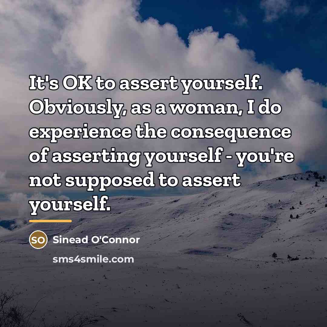 “It's OK to assert yourself. Obviously, as a woman, I…” quote by Sinead O'Connor