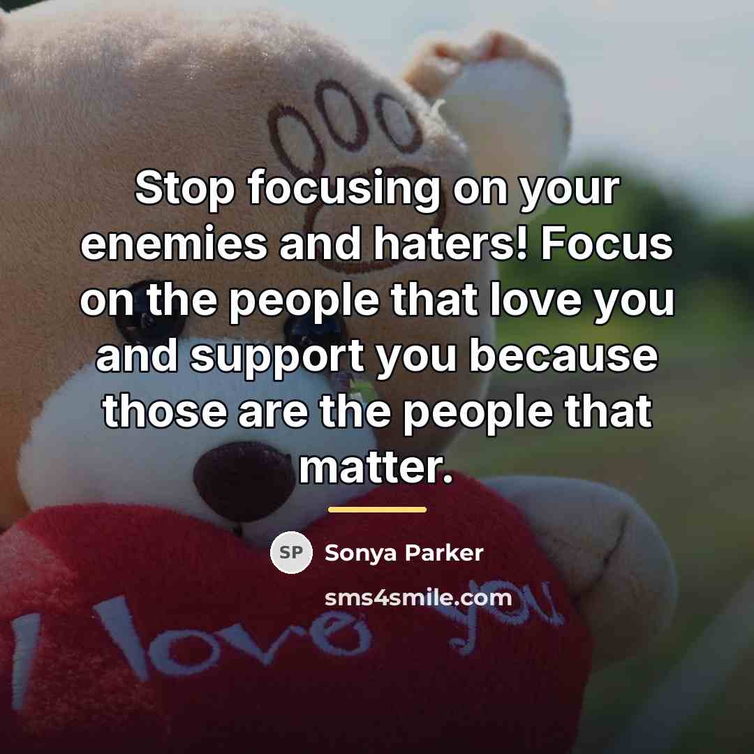 “Stop focusing on your enemies and haters! Focus on the…” quote by SONYA PARKER