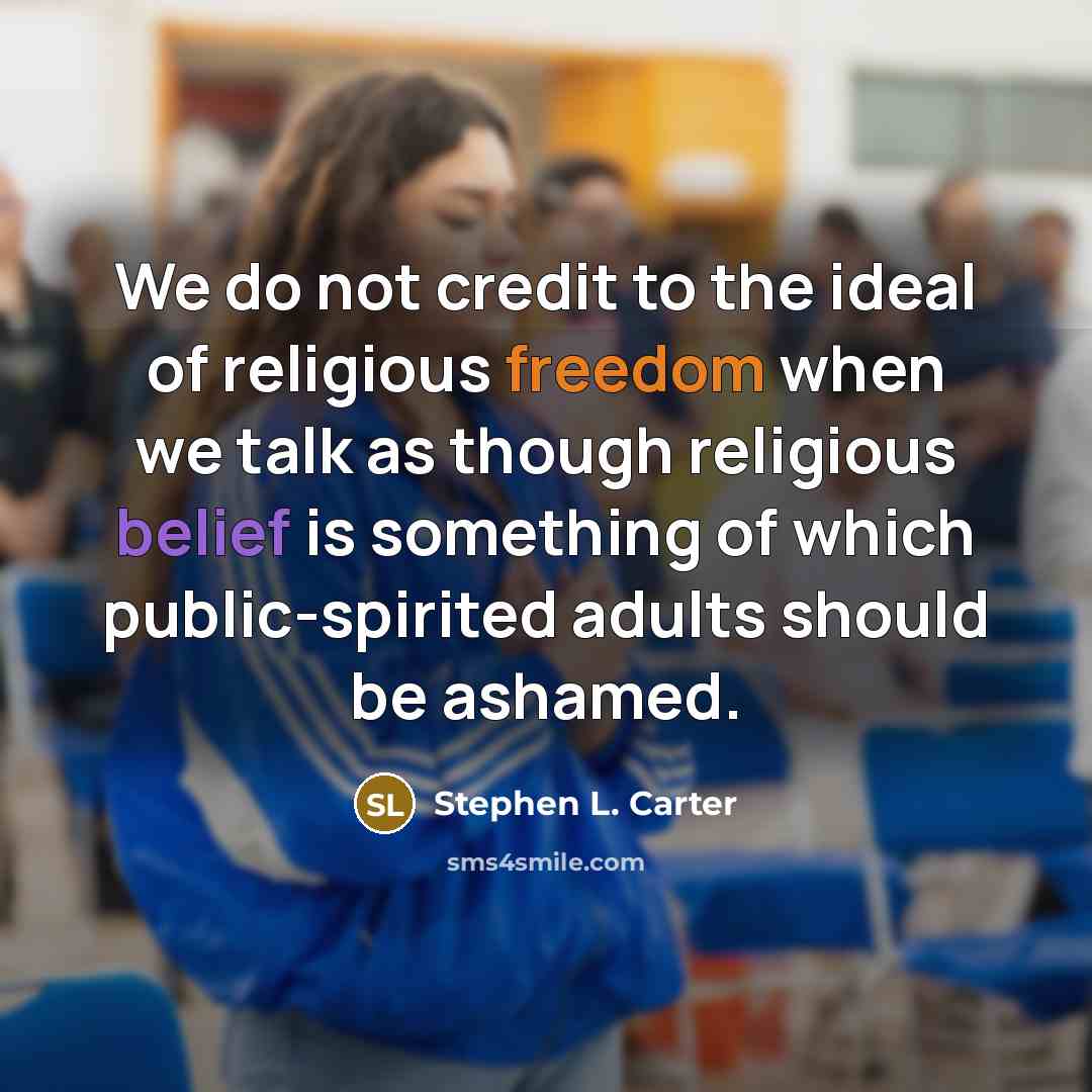 “We do not credit to the ideal of religious freedom…” quote by Stephen L. Carter