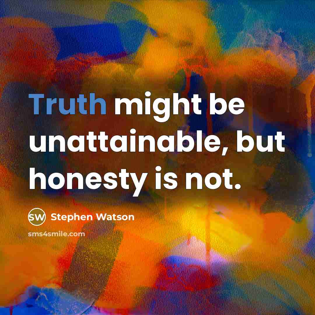 “Truth might be unattainable, but honesty is not.…” quote by Stephen Watson