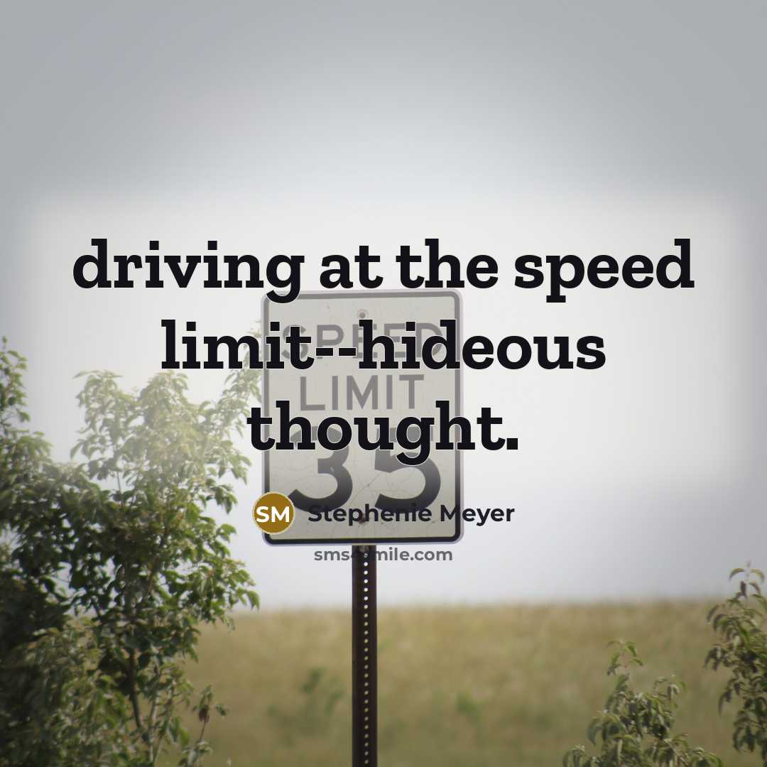 “driving at the speed limit--hideous thought.” quote by Stephenie Meyer