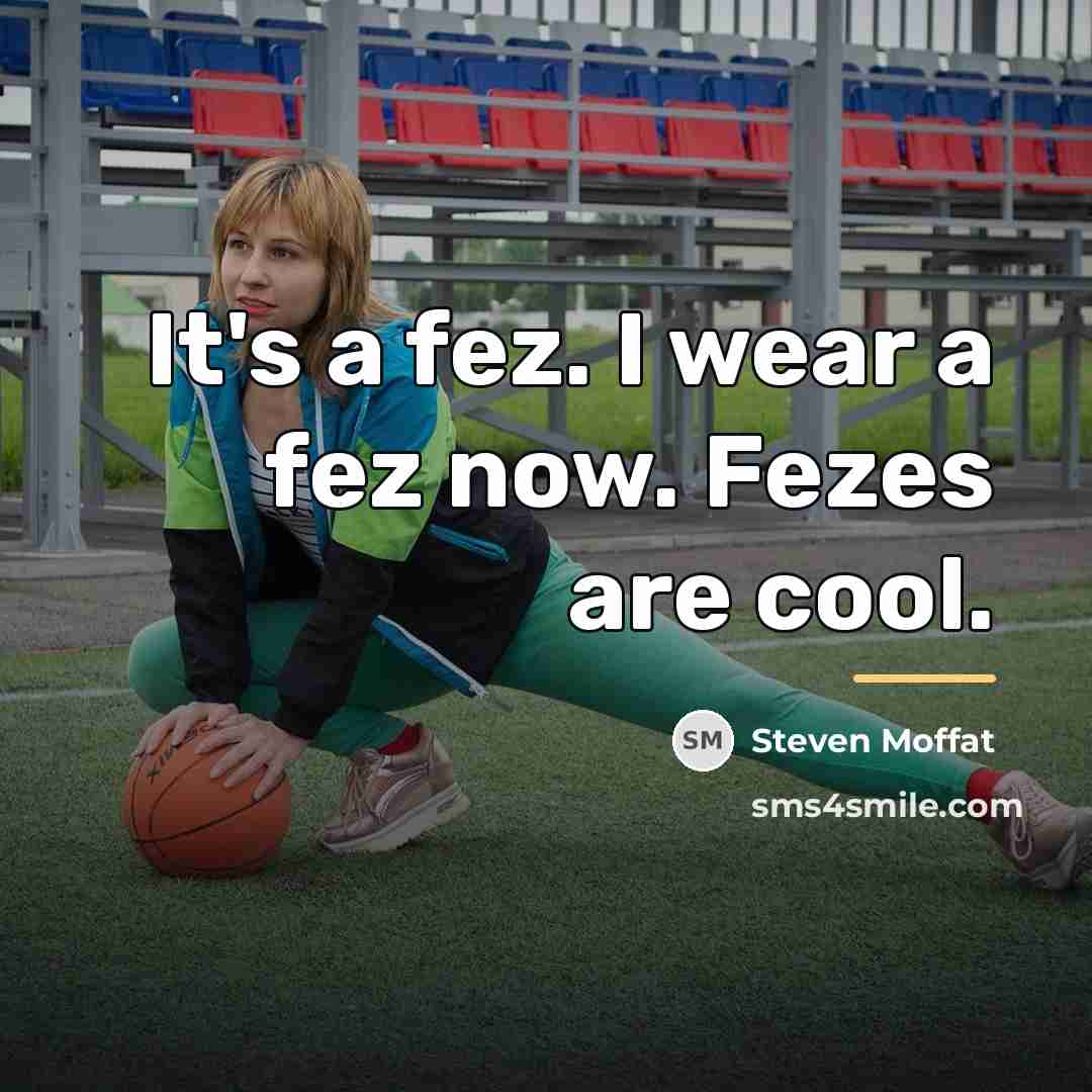 “It's a fez. I wear a fez now. Fezes are…” quote by Steven Moffat