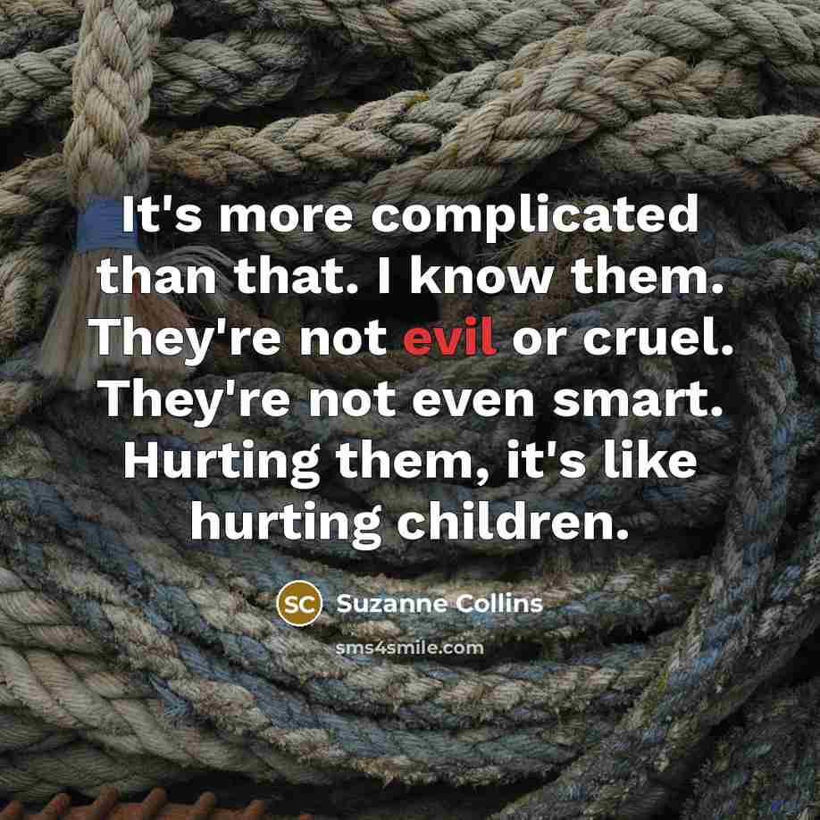 “It's more complicated than that. I know them. They're not…” quote by Suzanne Collins