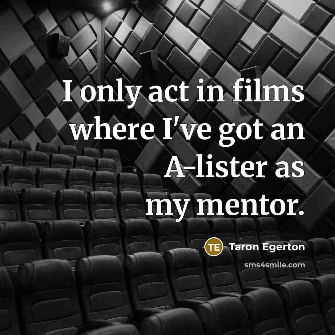 “I only act in films where I've got an A-lister…” quote by Taron Egerton