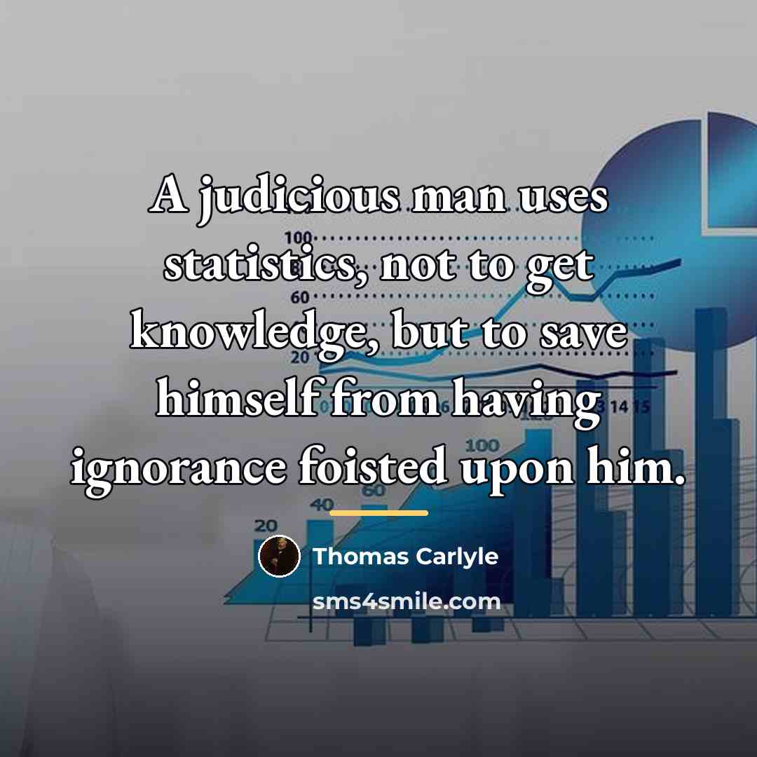 “A judicious man uses statistics, not to get knowledge, but…” quote by Thomas Carlyle