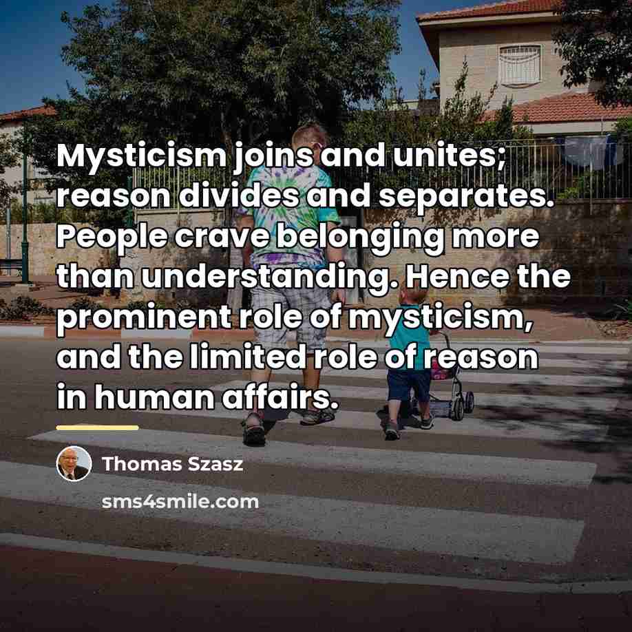 “Mysticism joins and unites; reason divides and separates. People crave…” quote by Thomas Szasz