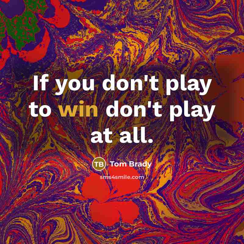 “If you don't play to win don't play at all.…” quote by Tom Brady