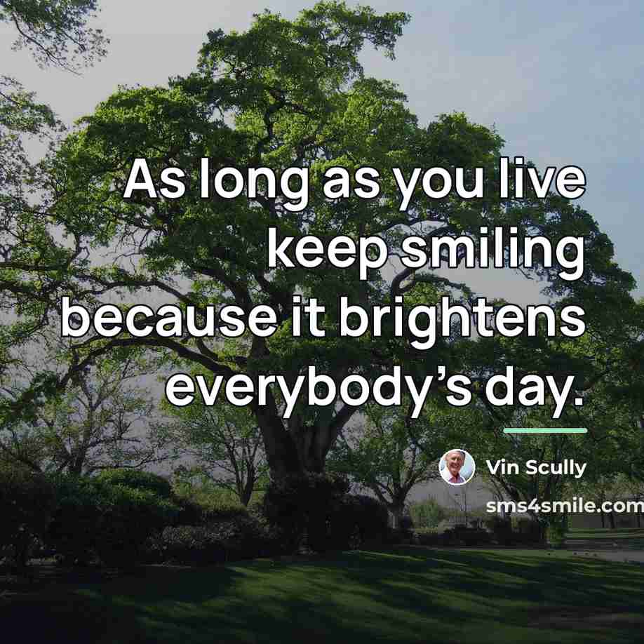 “As long as you live keep smiling because it brightens…” quote by Vin Scully