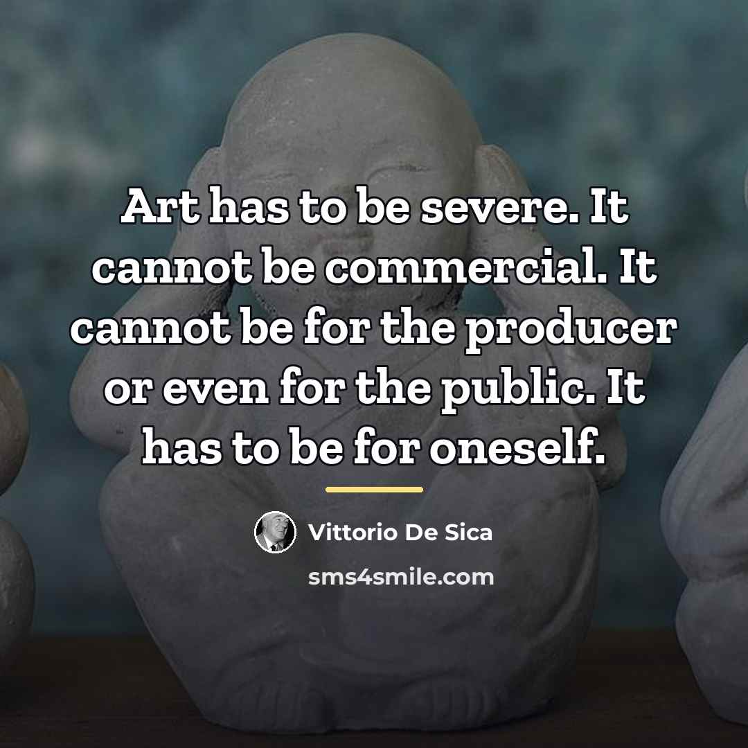 “Art has to be severe. It cannot be commercial. It…” quote by Vittorio De Sica