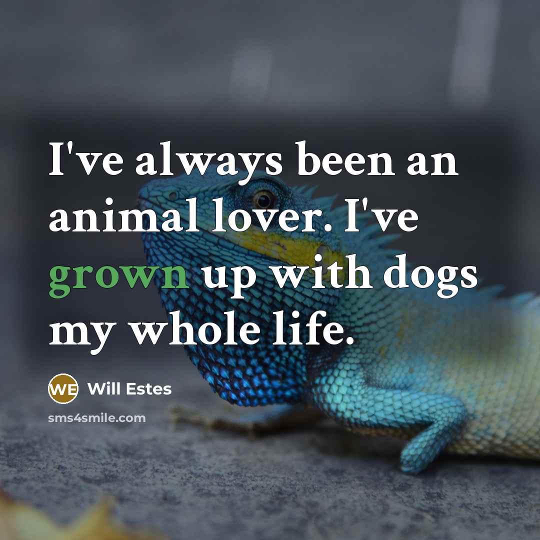 “I've always been an animal lover. I've grown up with…” quote by Will Estes