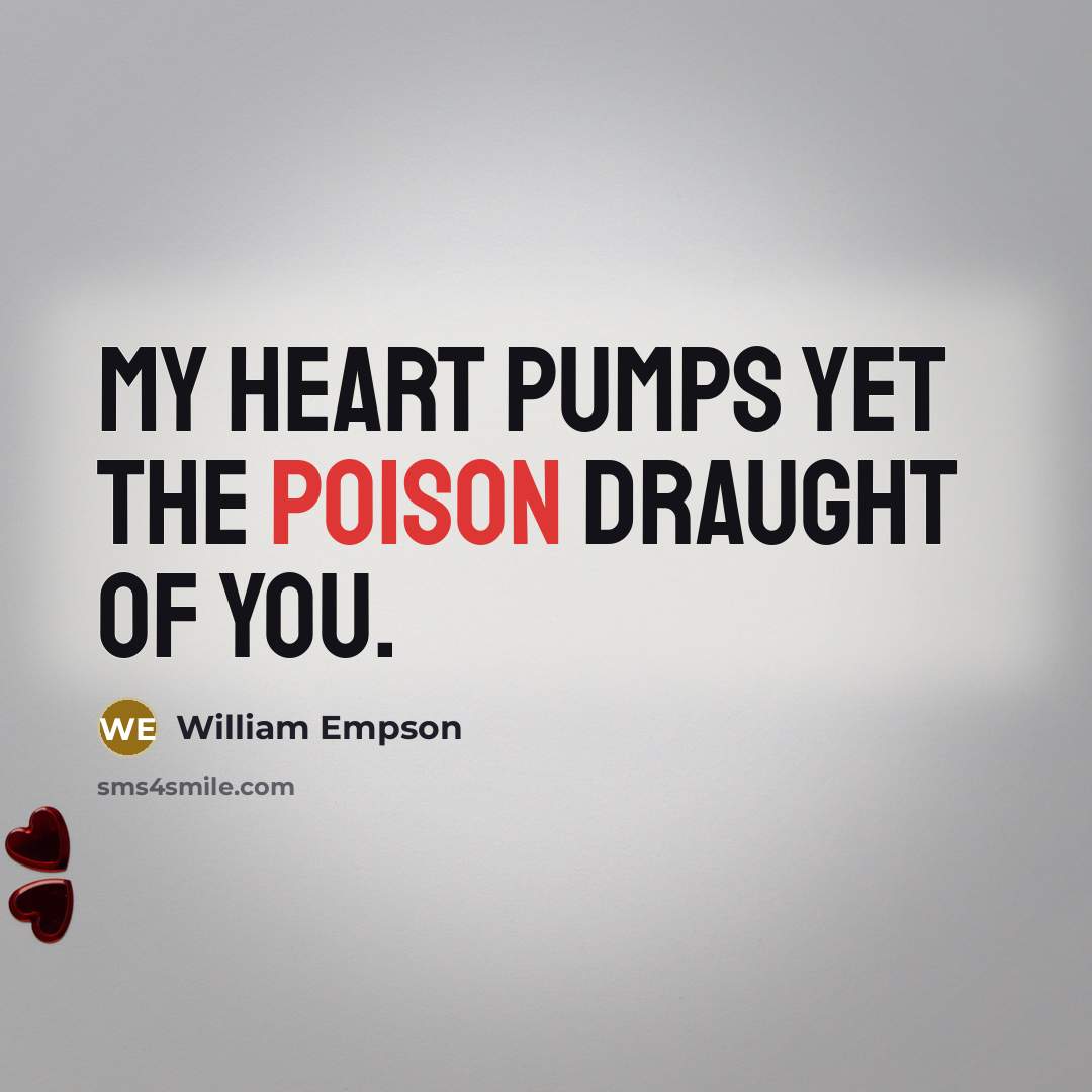 “My heart pumps yet the poison draught of you.…” quote by William Empson