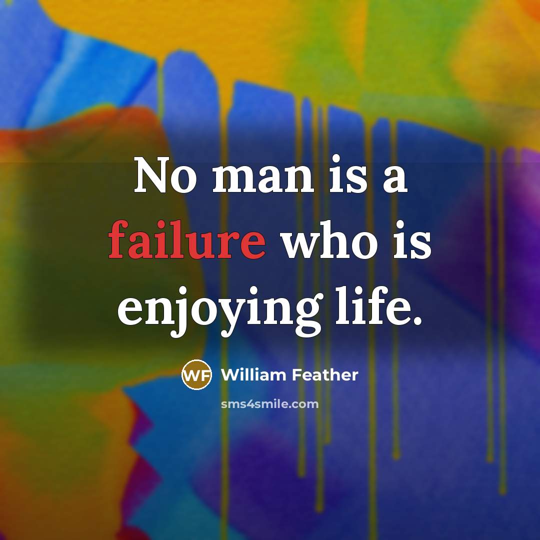 “No man is a failure who is enjoying life.” quote by William Feather