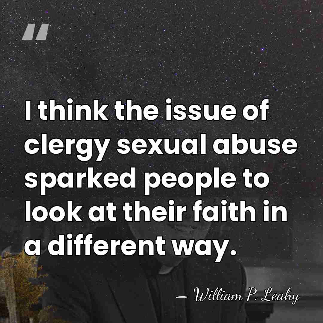 I think the issue of clergy sexual abuse sparked people to look&hellip; - William P. Leahy