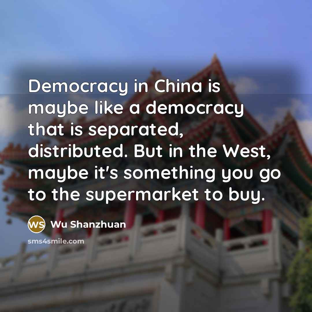 “Democracy in China is maybe like a democracy that is…” quote by Wu Shanzhuan