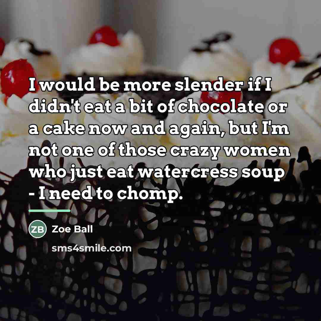 “I would be more slender if I didn't eat a…” quote by Zoe Ball