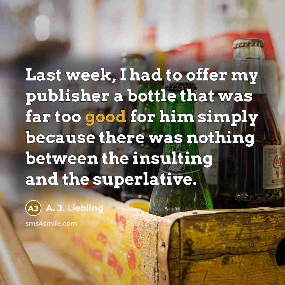 “Last week, I had to offer my publisher a bottle…” quote by A. J. Liebling