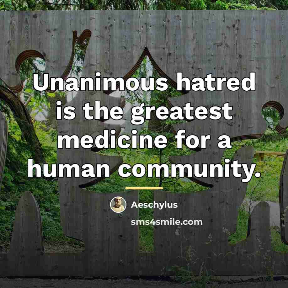 “Unanimous hatred is the greatest medicine for a human community.…” quote by Aeschylus