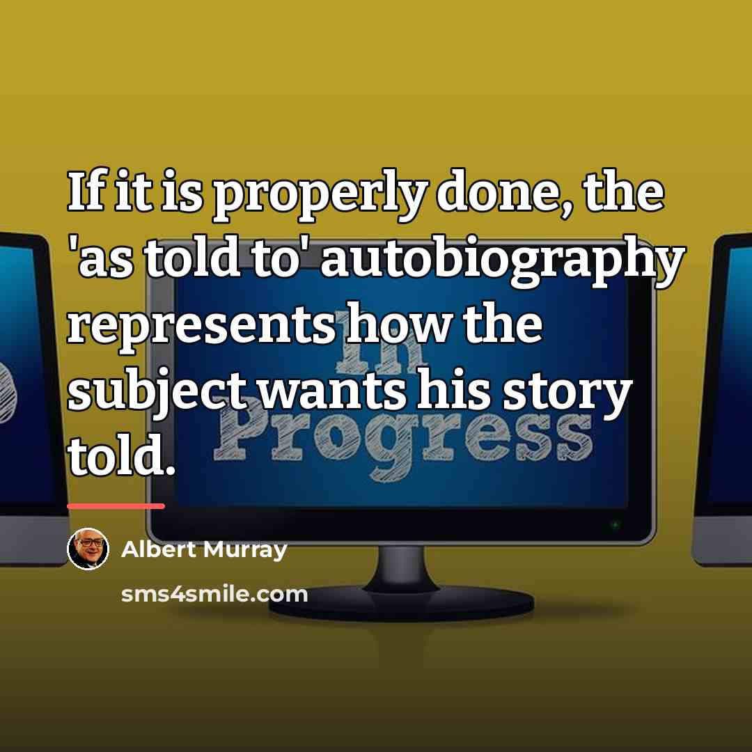 “If it is properly done, the 'as told to' autobiography…” quote by Albert Murray