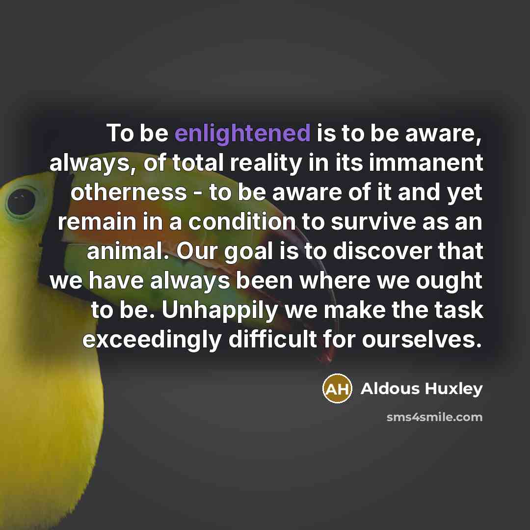 “To be enlightened is to be aware, always, of total…” quote by Aldous Huxley