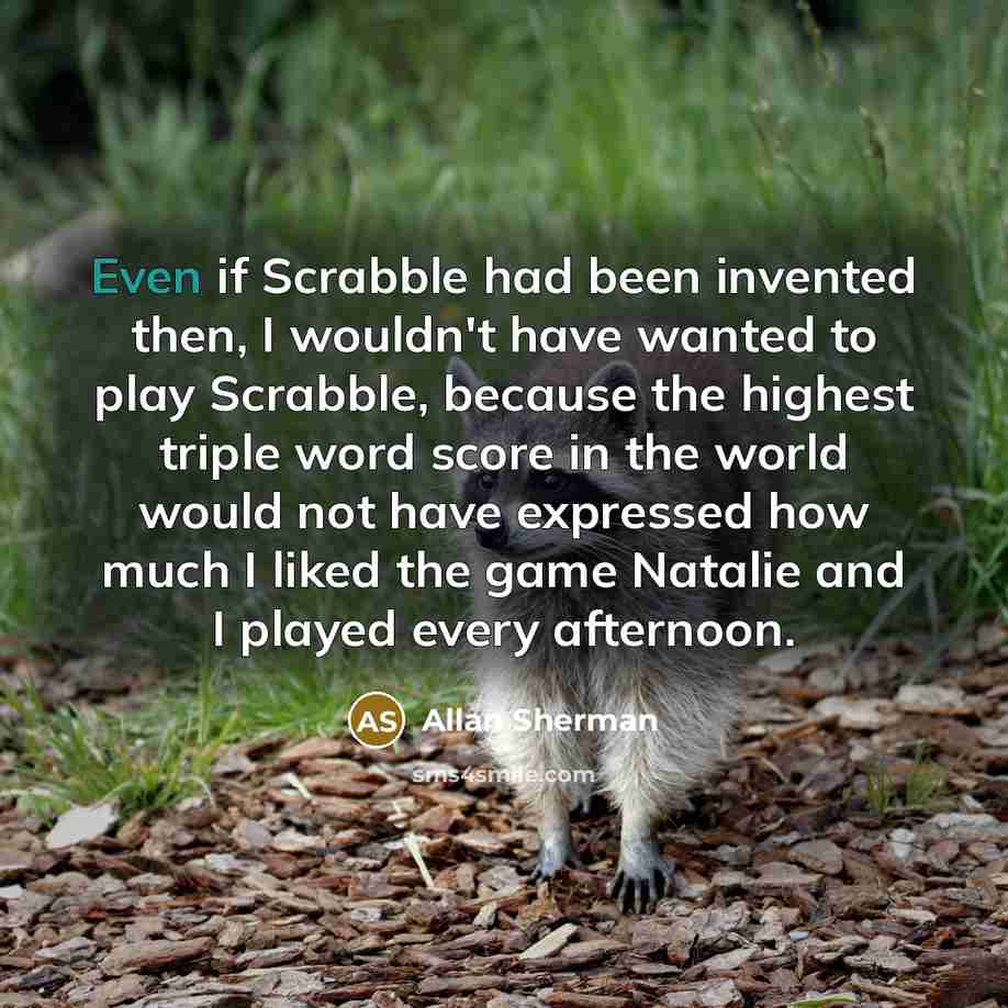 “Even if Scrabble had been invented then, I wouldn't have…” quote by Allan Sherman