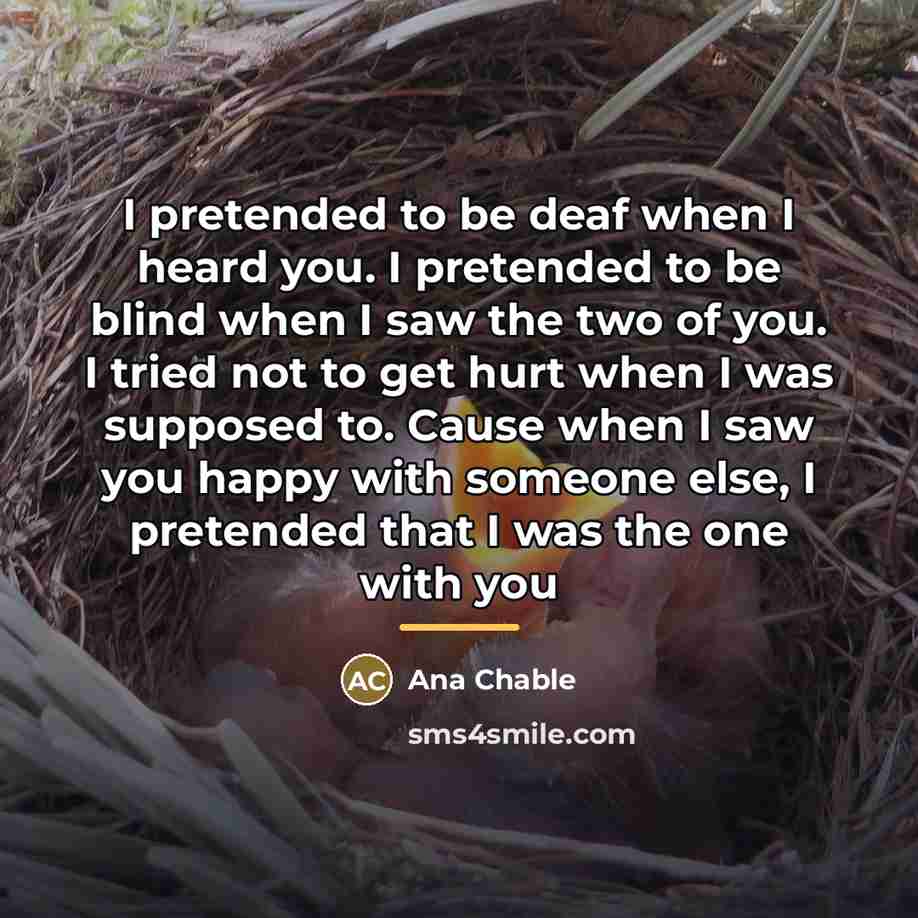 “I pretended to be deaf when I heard you. I…” quote by Ana Chable