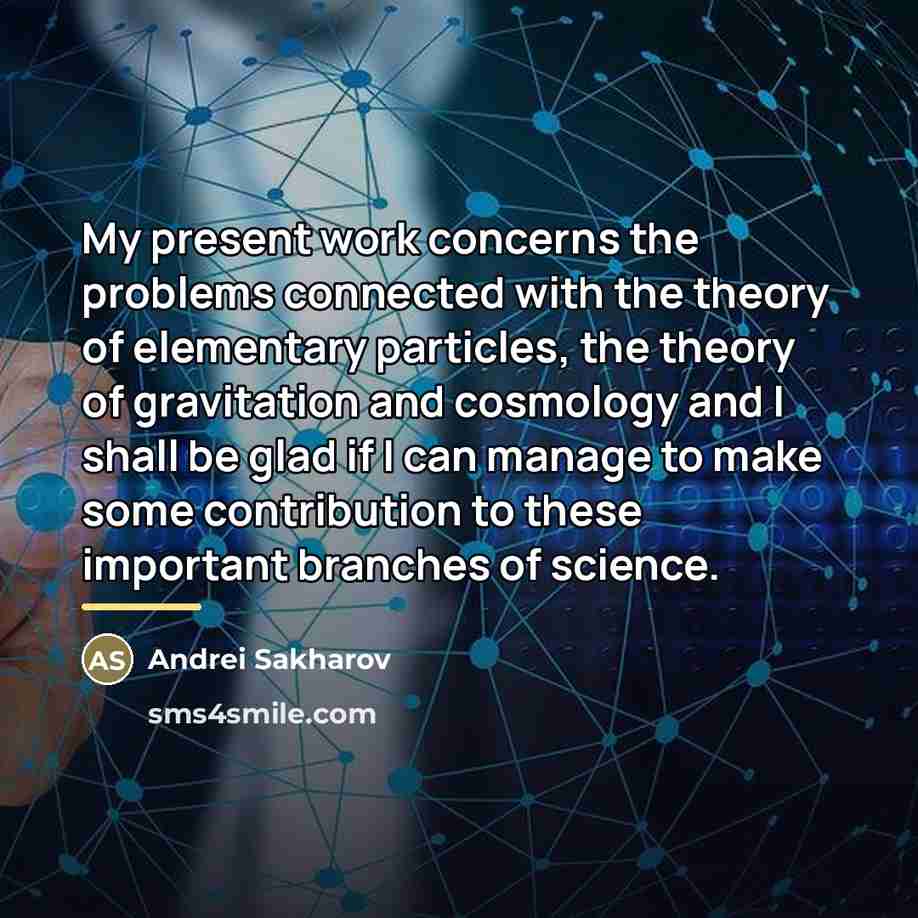 “My present work concerns the problems connected with the theory…” quote by Andrei Sakharov