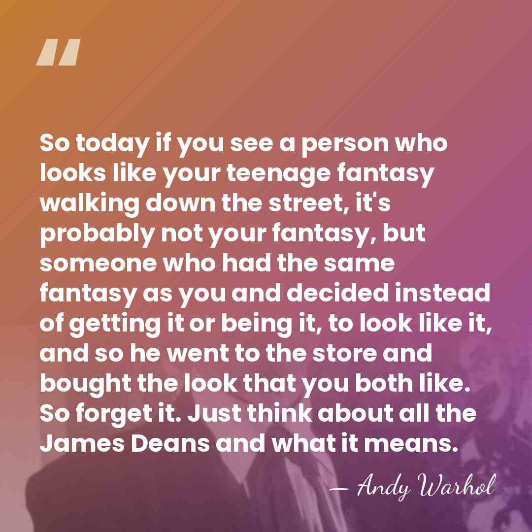 So today if you see a person who looks like your teenage&hellip; - Andy Warhol
