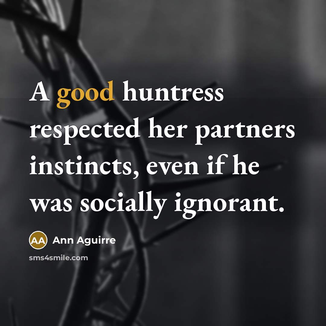 “A good huntress respected her partners instincts, even if he…” quote by Ann Aguirre