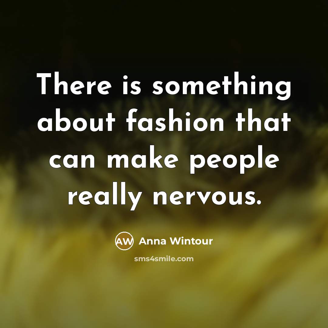 “There is something about fashion that can make people really…” quote by Anna Wintour