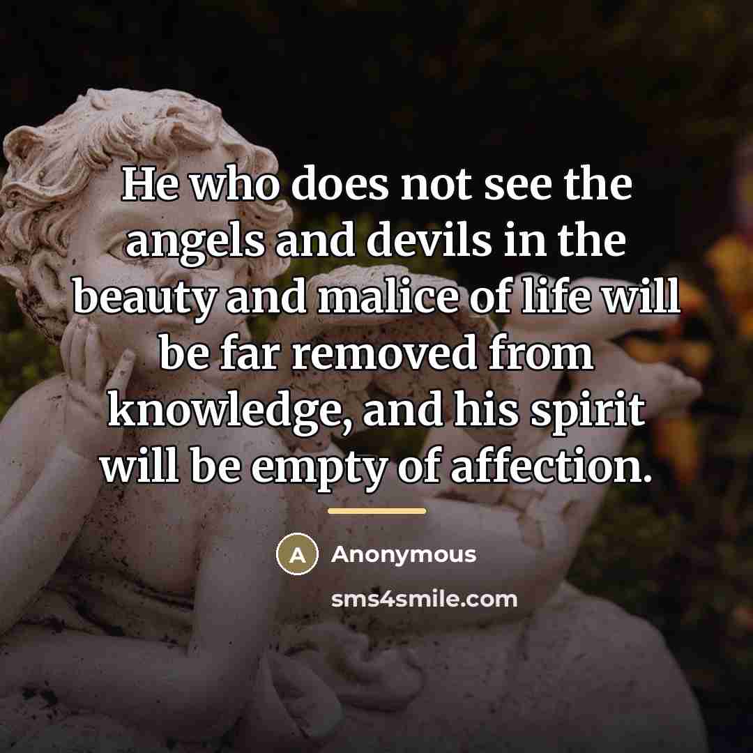 “He who does not see the angels and devils in…” quote by Anonymous