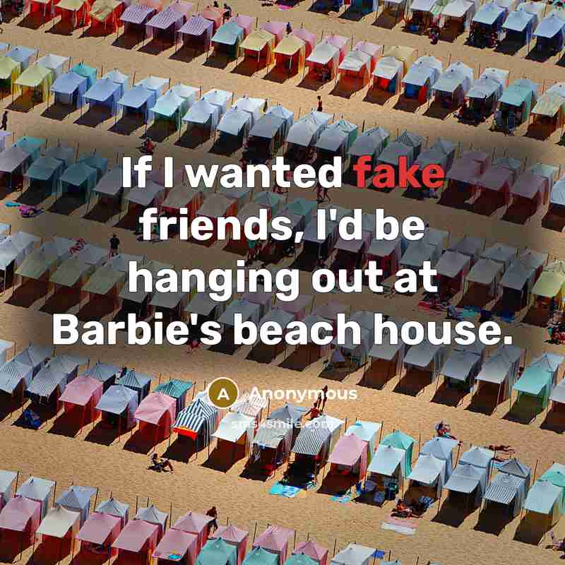 “If I wanted fake friends, I'd be hanging out at…” quote by Anonymous