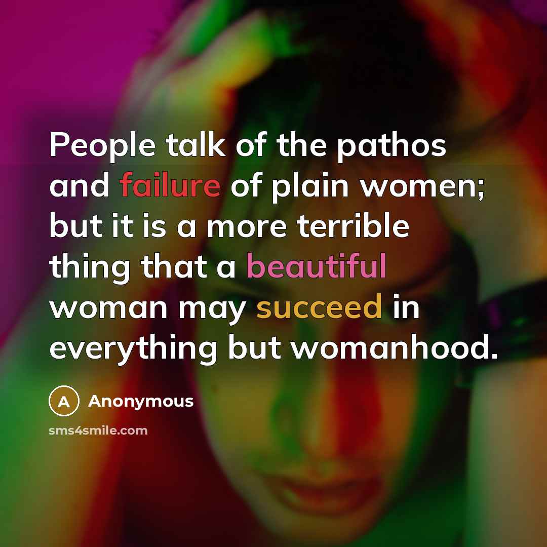 “People talk of the pathos and failure of plain women;…” quote by Anonymous