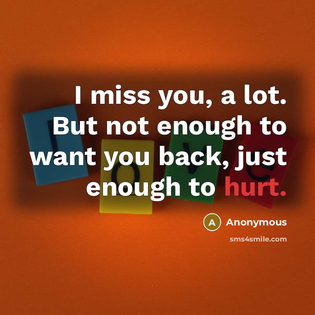 “I miss you, a lot. But not enough to want…” quote by Anonymous